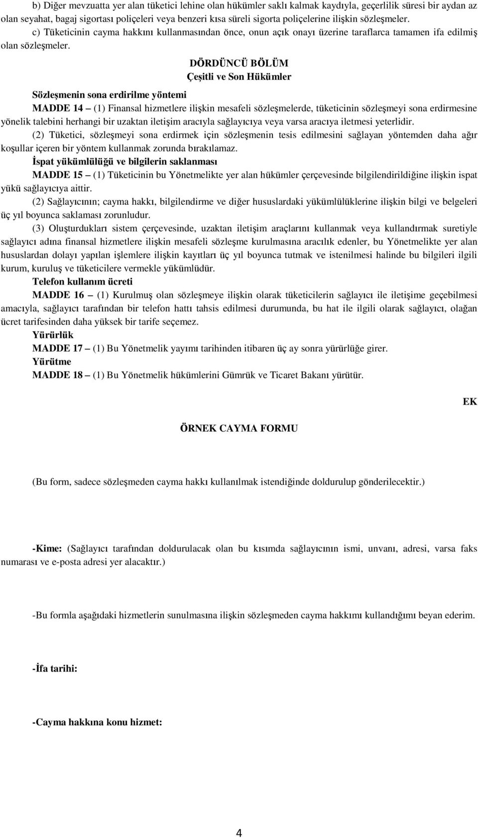 DÖRDÜNCÜ BÖLÜM Çeşitli ve Son Hükümler Sözleşmenin sona erdirilme yöntemi MADDE 14 (1) Finansal hizmetlere ilişkin mesafeli sözleşmelerde, tüketicinin sözleşmeyi sona erdirmesine yönelik talebini