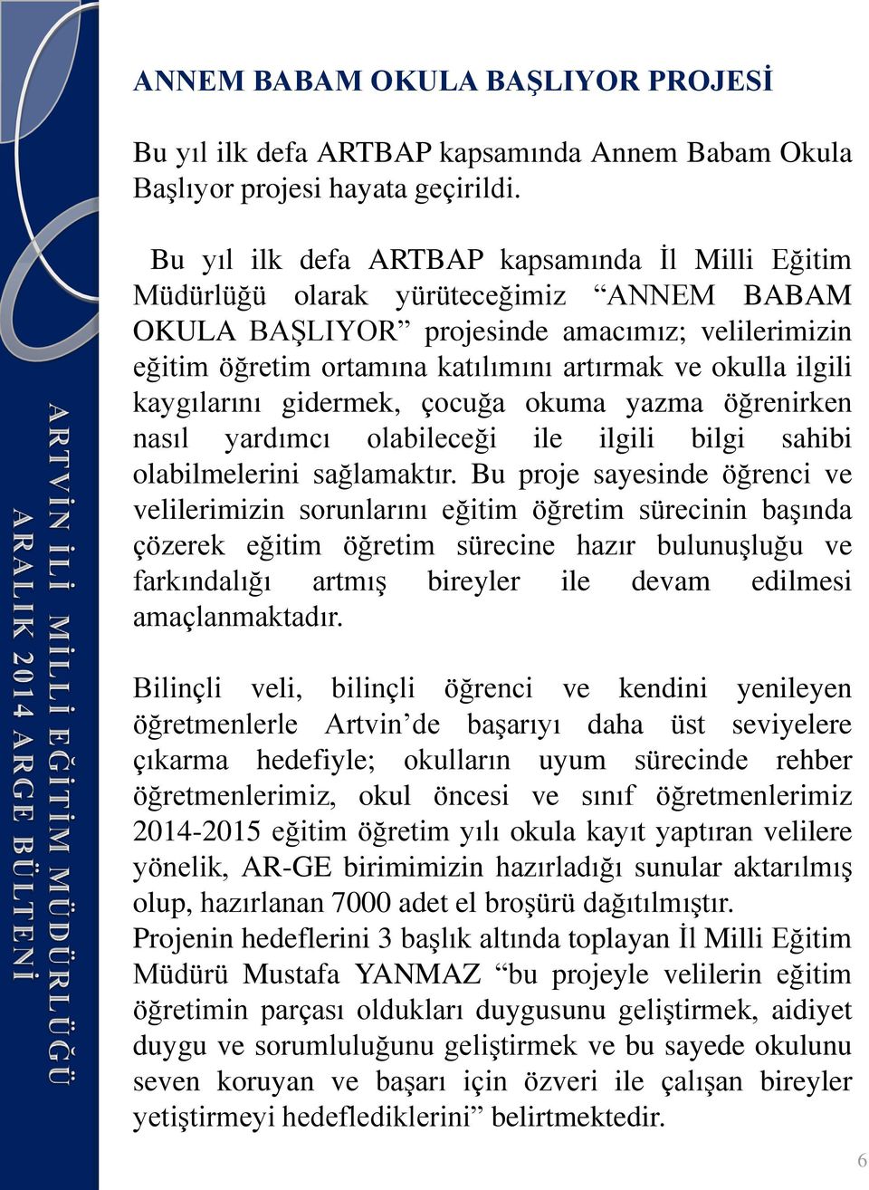 ilgili kaygılarını gidermek, çocuğa okuma yazma öğrenirken nasıl yardımcı olabileceği ile ilgili bilgi sahibi olabilmelerini sağlamaktır.