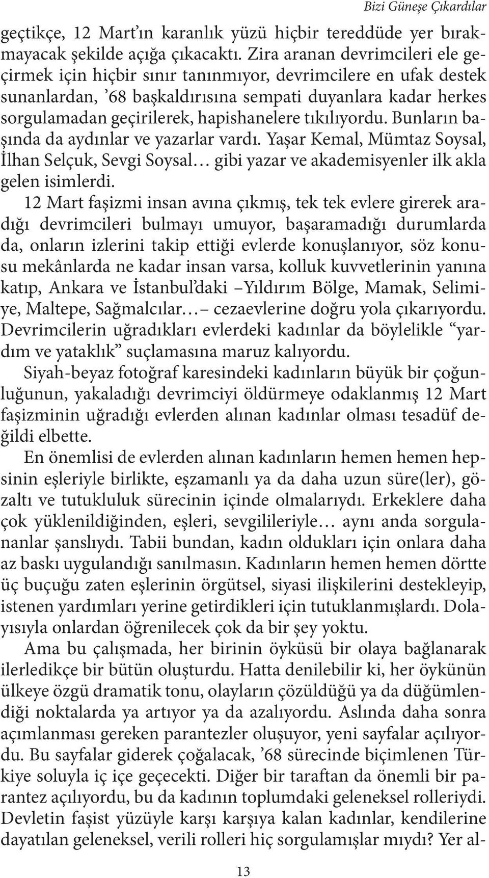 tıkılıyordu. Bunların başında da aydınlar ve yazarlar vardı. Yaşar Kemal, Mümtaz Soysal, İlhan Selçuk, Sevgi Soysal gibi yazar ve akademisyenler ilk akla gelen isimlerdi.