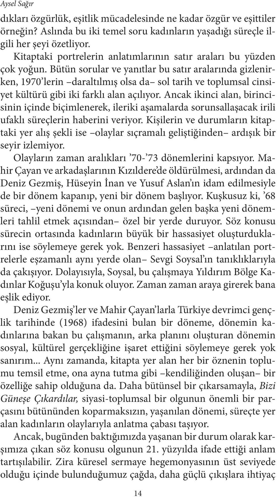 Bütün sorular ve yanıtlar bu satır aralarında gizlenirken, 1970 lerin daraltılmış olsa da sol tarih ve toplumsal cinsiyet kültürü gibi iki farklı alan açılıyor.