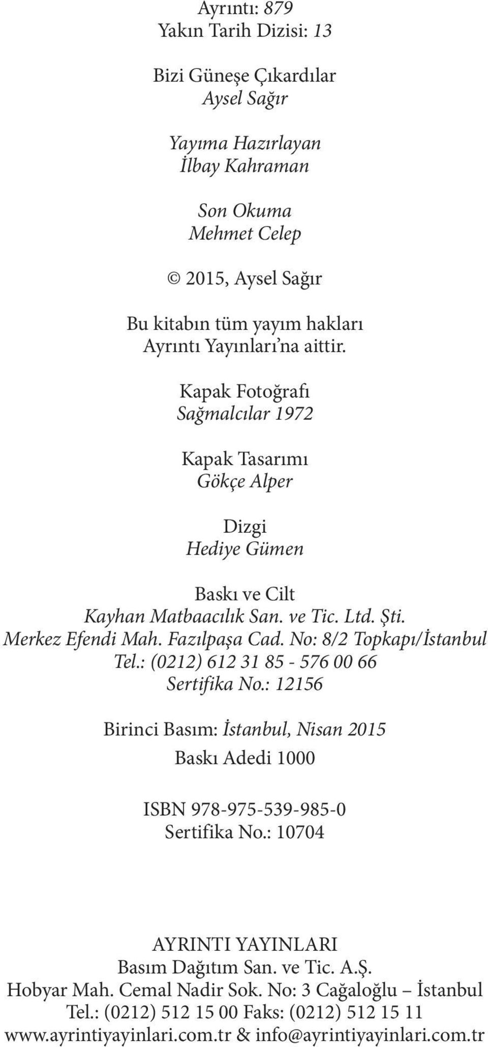 No: 8/2 Topkapı/İstanbul Tel.: (0212) 612 31 85-576 00 66 Sertifika No.: 12156 Birinci Basım: İstanbul, Nisan 2015 Baskı Adedi 1000 ISBN 978-975-539-985-0 Sertifika No.