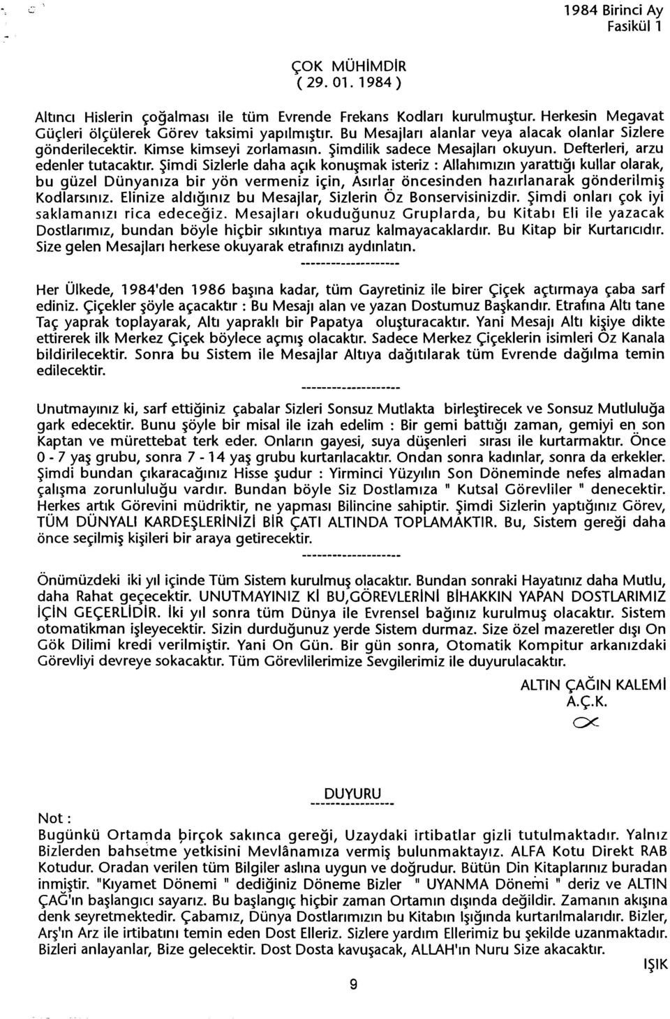 Simdi Sizlerle daha açik konusmak isteriz: Allahimizin yarattigi kullar olarak, bu güzel Dünyaniza bir yön vermeniz için, Asirla.r öncesinden hazirlanarak gönderilmis odlarsiniz.