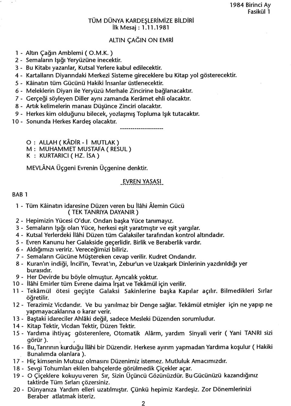 6 - Meleklerin Diyari ile Yeryüzü Merhale Zincirine baglanacaktir. 7 - Gerçegi söyleyen Diller ayni zamanda eramet ehli olacaktir. 8 - Artik kelimelerin manasi Düsünce Zinciri olacaktir.