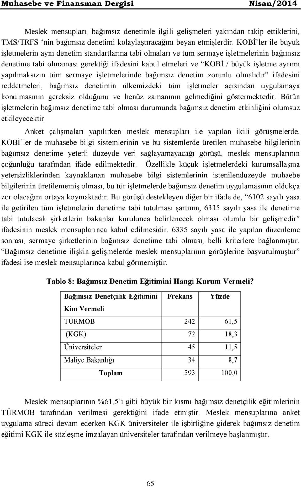 ayrımı yapılmaksızın tüm sermaye işletmelerinde bağımsız denetim zorunlu olmalıdır ifadesini reddetmeleri, bağımsız denetimin ülkemizdeki tüm işletmeler açısından uygulamaya konulmasının gereksiz