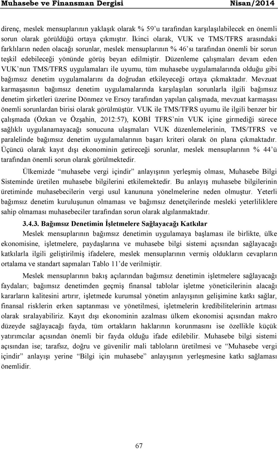 Düzenleme çalışmaları devam eden VUK nun TMS/TFRS uygulamaları ile uyumu, tüm muhasebe uygulamalarında olduğu gibi bağımsız denetim uygulamalarını da doğrudan etkileyeceği ortaya çıkmaktadır.