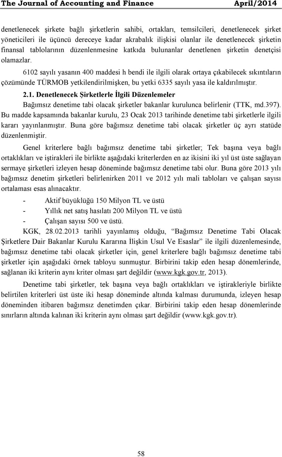 6102 sayılı yasanın 400 maddesi h bendi ile ilgili olarak ortaya çıkabilecek sıkıntıların çözümünde TÜRMOB yetkilendirilmişken, bu yetki 6335 sayılı yasa ile kaldırılmıştır. 2.1. Denetlenecek Şirketlerle İlgili Düzenlemeler Bağımsız denetime tabi olacak şirketler bakanlar kurulunca belirlenir (TTK, md.