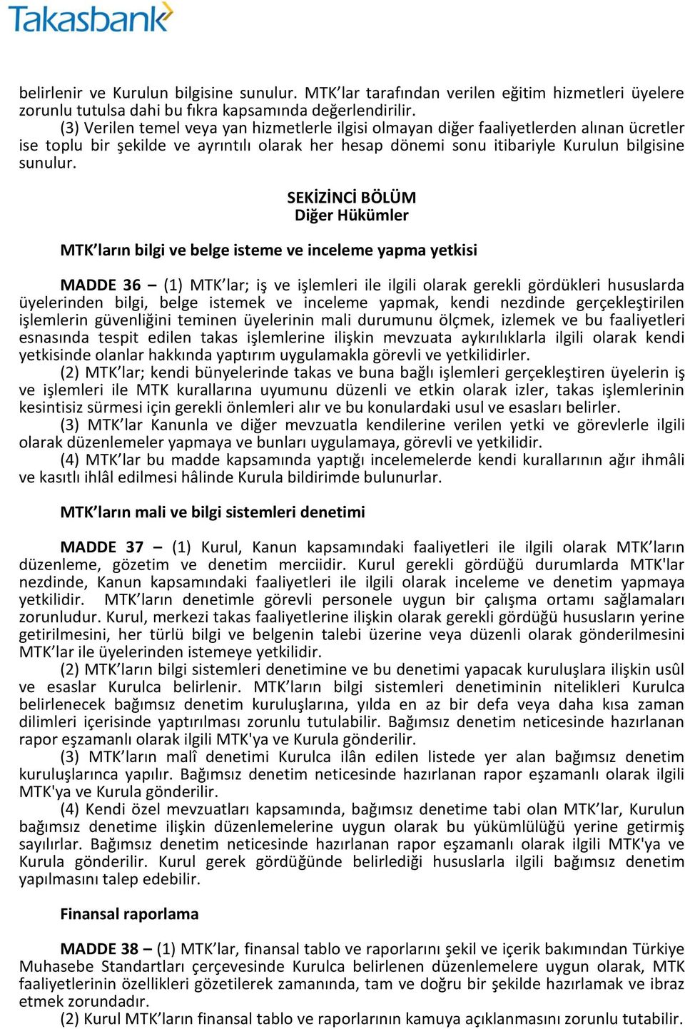 SEKİZİNCİ BÖLÜM Diğer Hükümler MTK ların bilgi ve belge isteme ve inceleme yapma yetkisi MADDE 36 (1) MTK lar; iş ve işlemleri ile ilgili olarak gerekli gördükleri hususlarda üyelerinden bilgi, belge