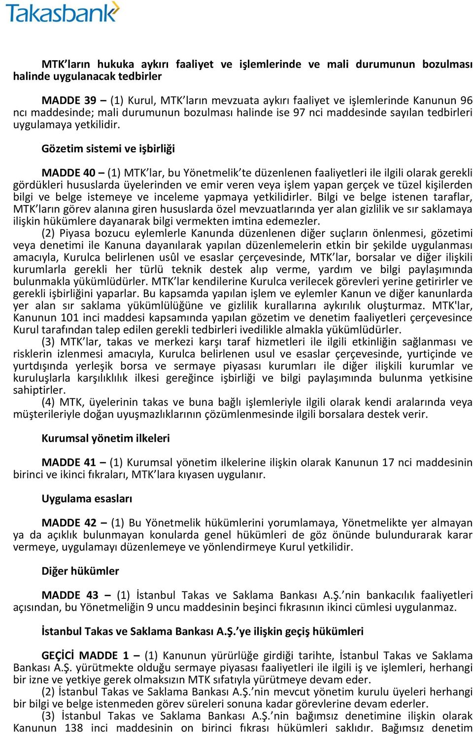 Gözetim sistemi ve işbirliği MADDE 40 (1) MTK lar, bu Yönetmelik te düzenlenen faaliyetleri ile ilgili olarak gerekli gördükleri hususlarda üyelerinden ve emir veren veya işlem yapan gerçek ve tüzel