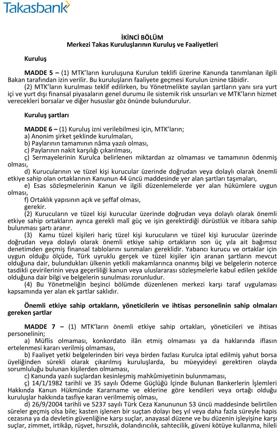 (2) MTK ların kurulması teklif edilirken, bu Yönetmelikte sayılan şartların yanı sıra yurt içi ve yurt dışı finansal piyasaların genel durumu ile sistemik risk unsurları ve MTK ların hizmet