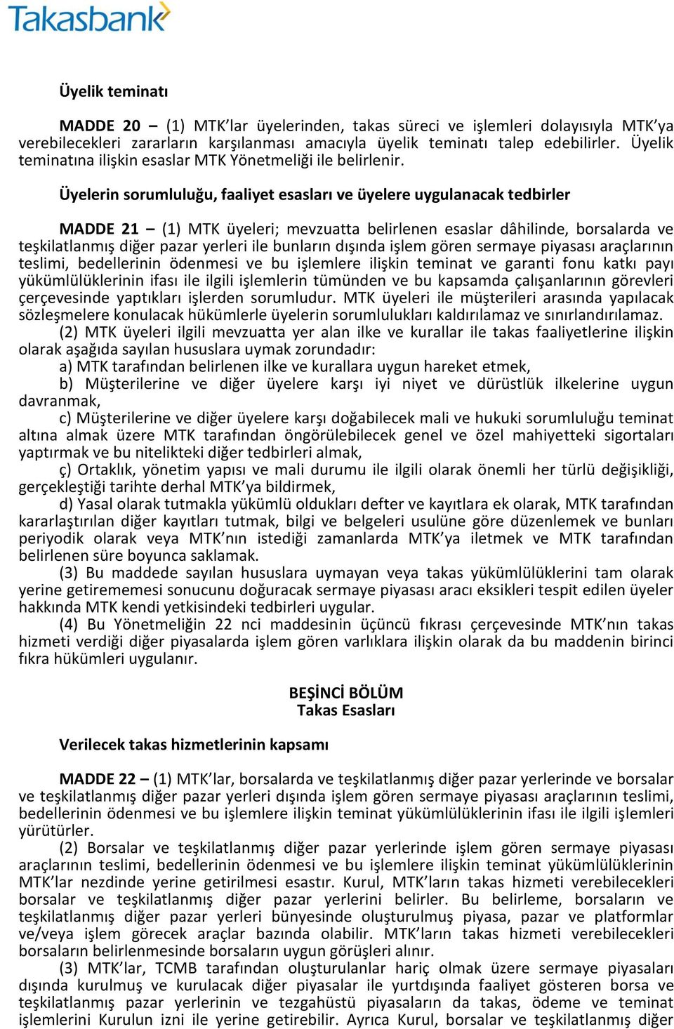 Üyelerin sorumluluğu, faaliyet esasları ve üyelere uygulanacak tedbirler MADDE 21 (1) MTK üyeleri; mevzuatta belirlenen esaslar dâhilinde, borsalarda ve teşkilatlanmış diğer pazar yerleri ile