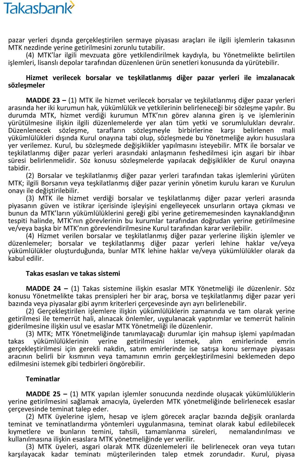 Hizmet verilecek borsalar ve teşkilatlanmış diğer pazar yerleri ile imzalanacak sözleşmeler MADDE 23 (1) MTK ile hizmet verilecek borsalar ve teşkilatlanmış diğer pazar yerleri arasında her iki