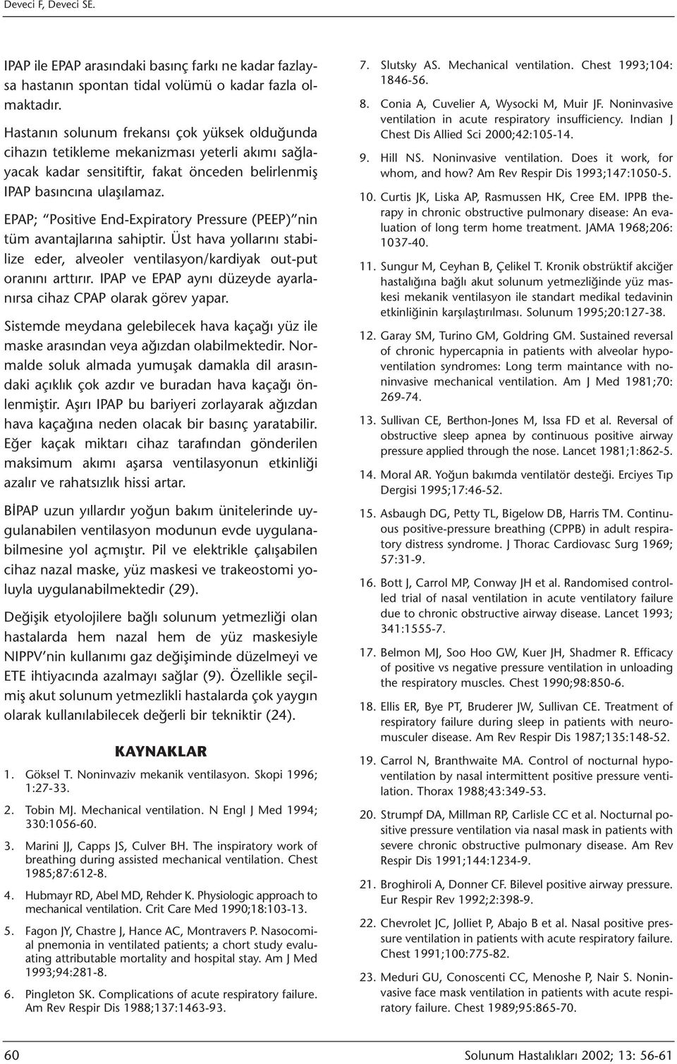 EPAP; Positive End-Expiratory Pressure (PEEP) nin tüm avantajlarına sahiptir. Üst hava yollarını stabilize eder, alveoler ventilasyon/kardiyak out-put oranını arttırır.