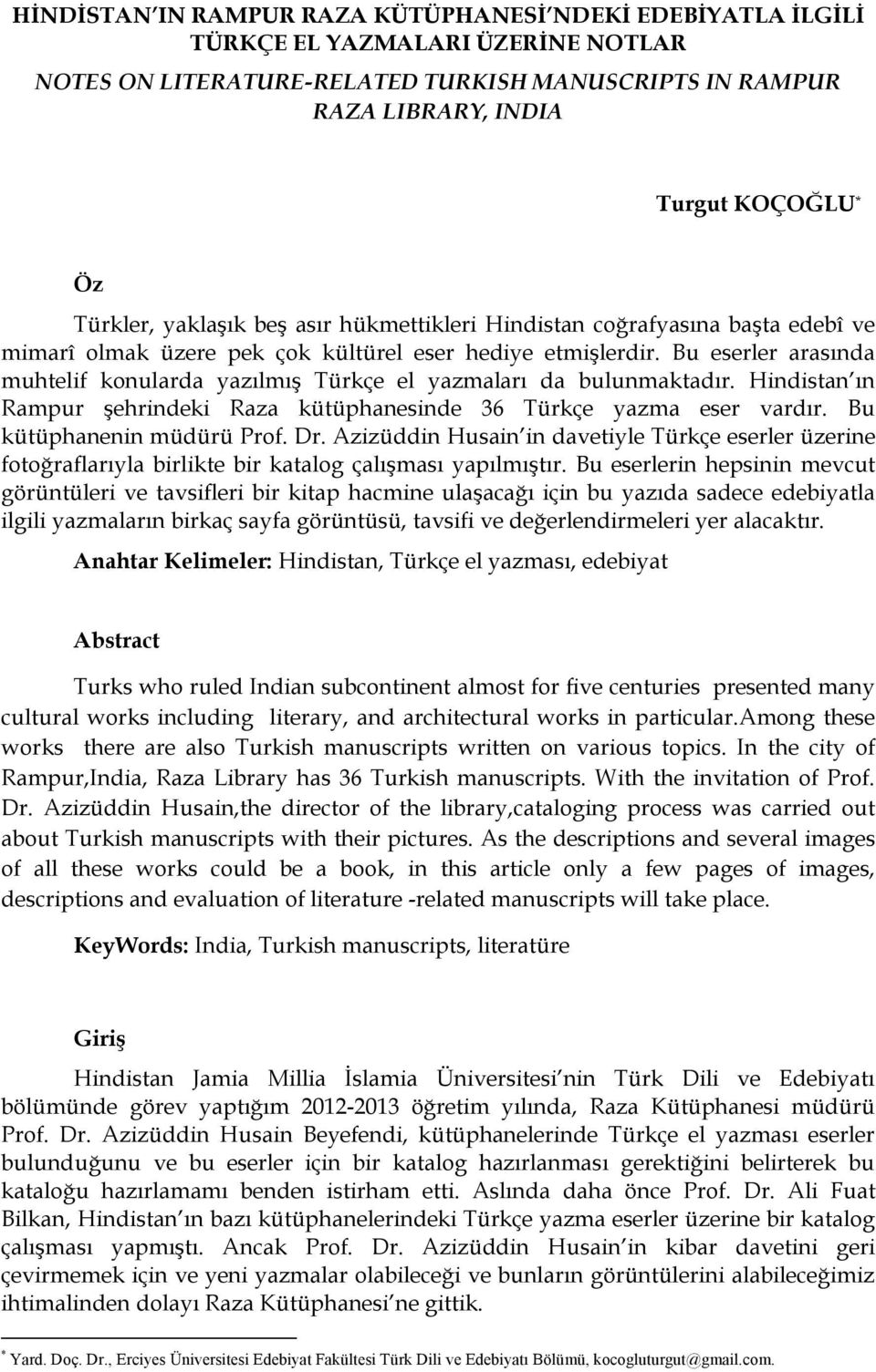 Bu eserler arasında muhtelif konularda yazılmış Türkçe el yazmaları da bulunmaktadır. Hindistan ın Rampur şehrindeki Raza kütüphanesinde 36 Türkçe yazma eser vardır. Bu kütüphanenin müdürü Prof. Dr.