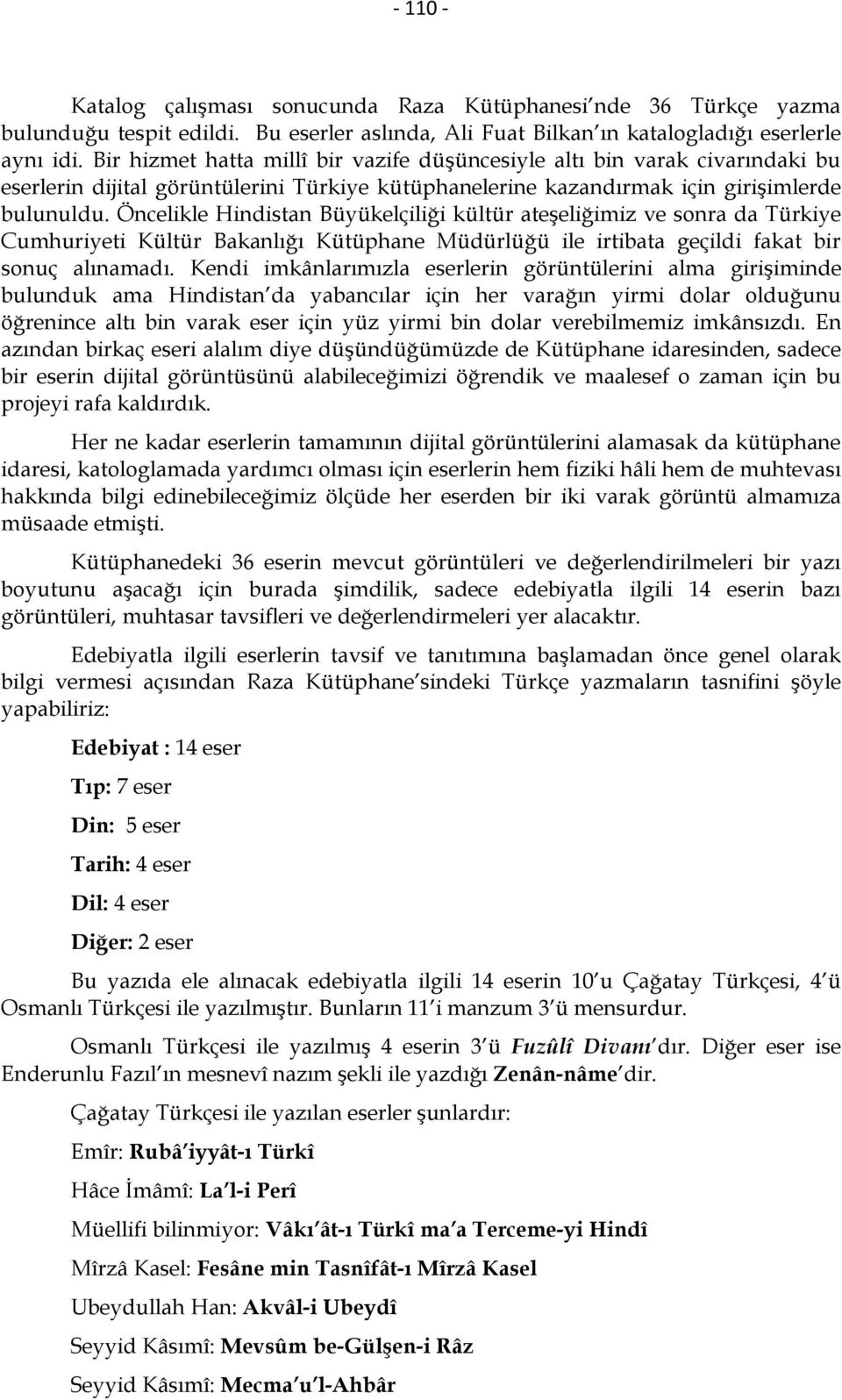 Öncelikle Hindistan Büyükelçiliği kültür ateşeliğimiz ve sonra da Türkiye Cumhuriyeti Kültür Bakanlığı Kütüphane Müdürlüğü ile irtibata geçildi fakat bir sonuç alınamadı.