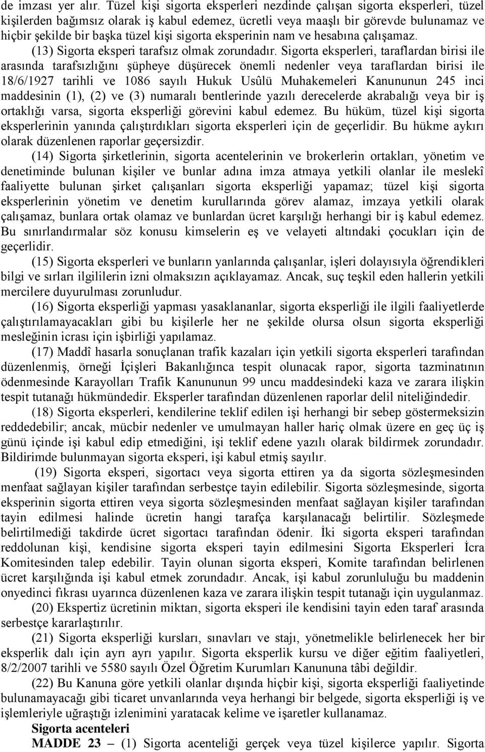 sigorta eksperinin nam ve hesabına çalışamaz. (13) Sigorta eksperi tarafsız olmak zorundadır.