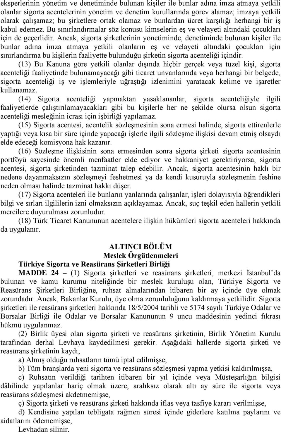 Ancak, sigorta şirketlerinin yönetiminde, denetiminde bulunan kişiler ile bunlar adına imza atmaya yetkili olanların eş ve velayeti altındaki çocukları için sınırlandırma bu kişilerin faaliyette