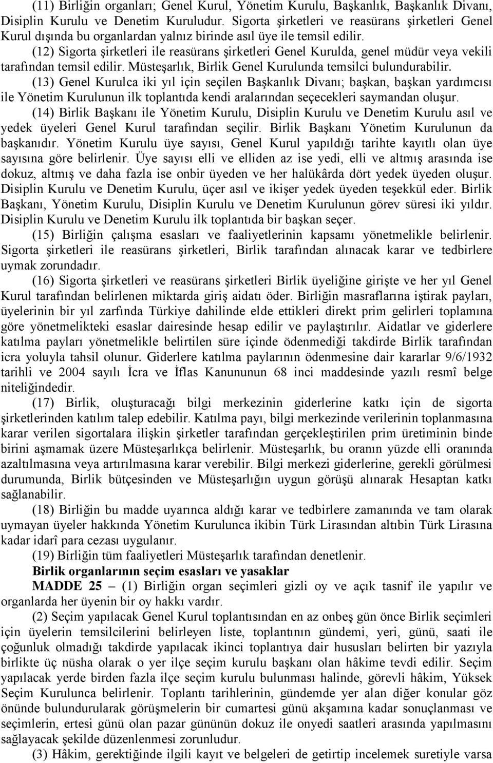 (12) Sigorta şirketleri ile reasürans şirketleri Genel Kurulda, genel müdür veya vekili tarafından temsil edilir. Müsteşarlık, Birlik Genel Kurulunda temsilci bulundurabilir.