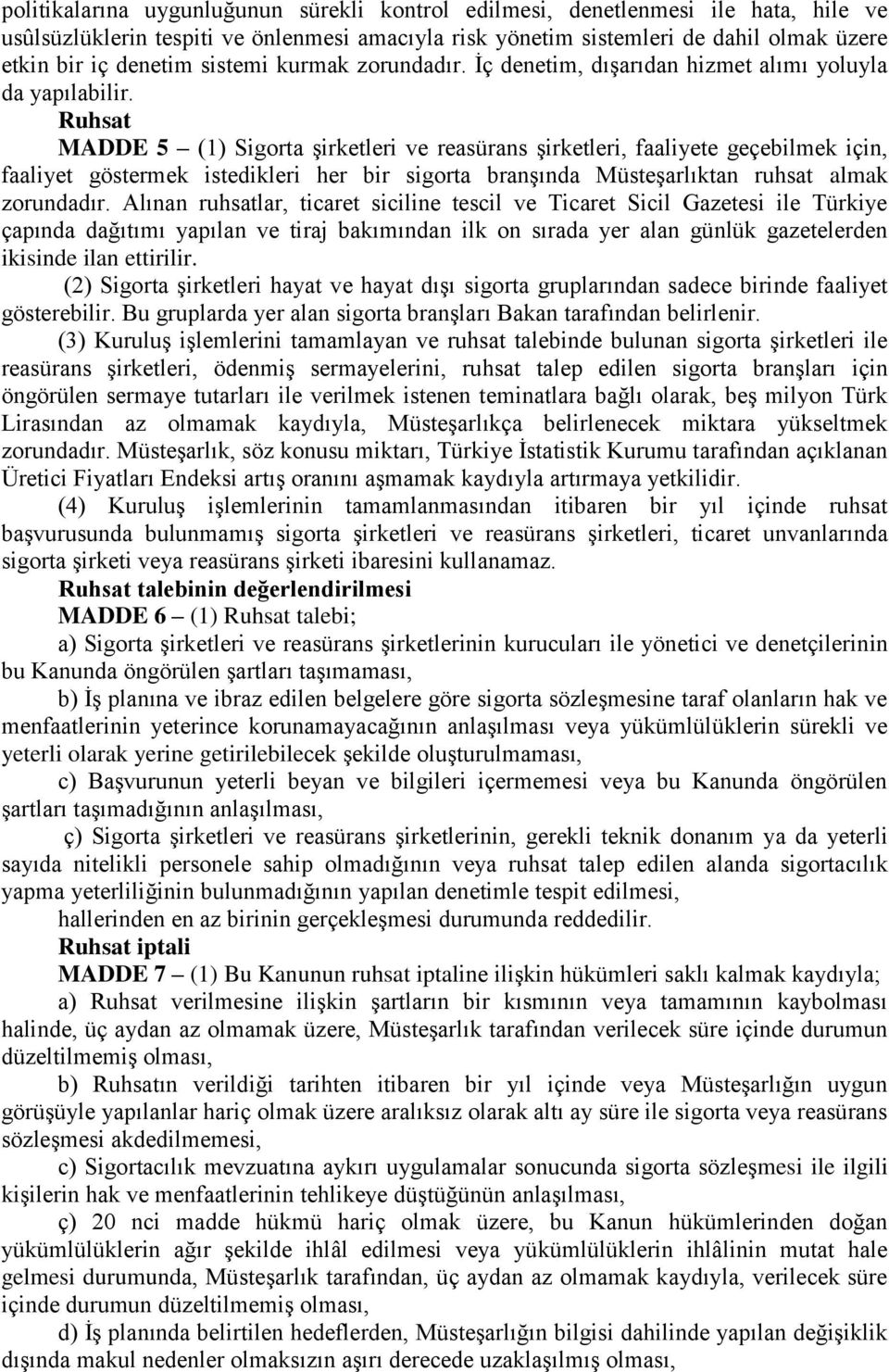 Ruhsat MADDE 5 (1) Sigorta şirketleri ve reasürans şirketleri, faaliyete geçebilmek için, faaliyet göstermek istedikleri her bir sigorta branşında Müsteşarlıktan ruhsat almak zorundadır.