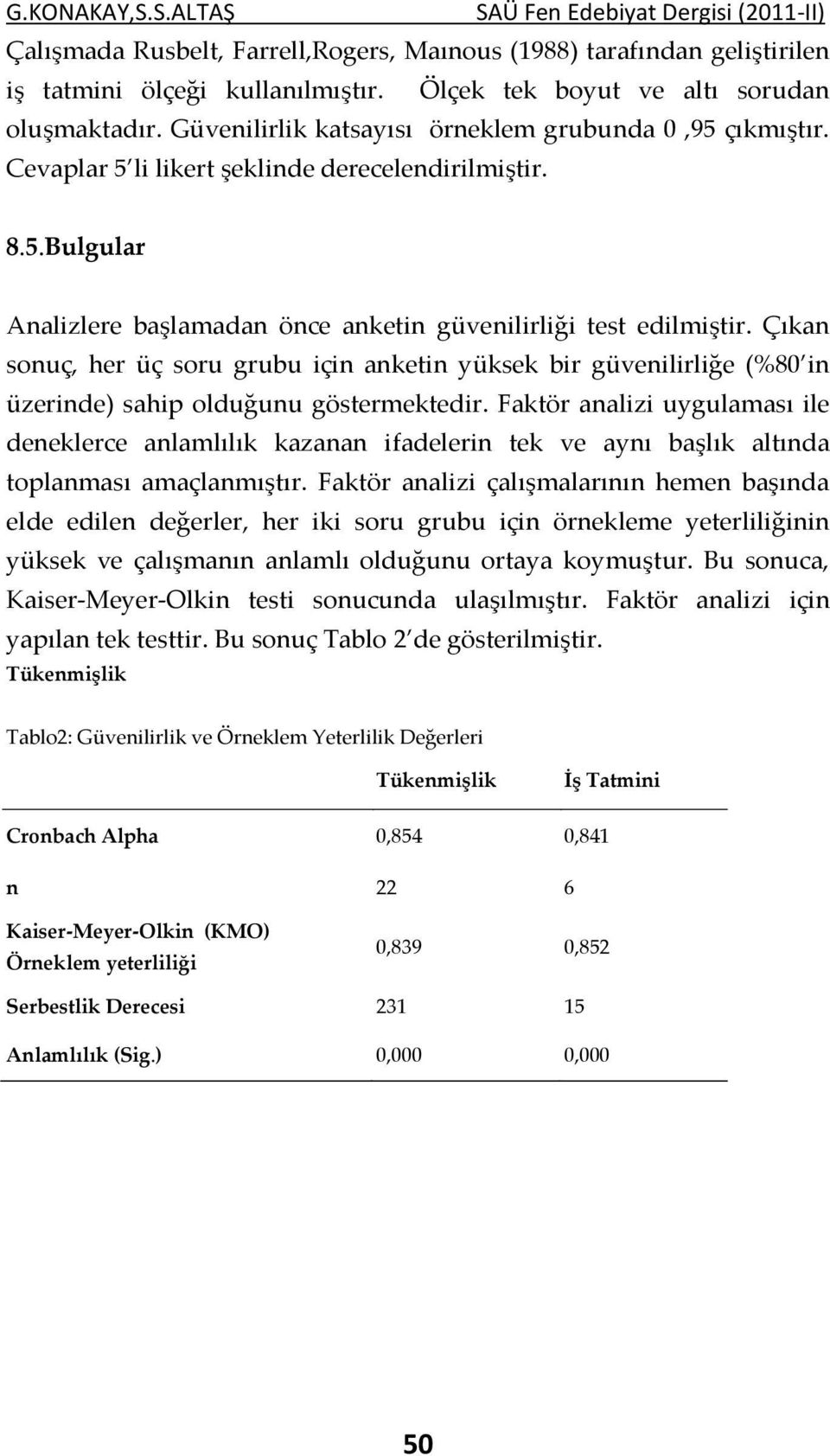 Çıkan sonuç, her üç soru grubu için anketin yüksek bir güvenilirliğe (%80 in üzerinde) sahip olduğunu göstermektedir.