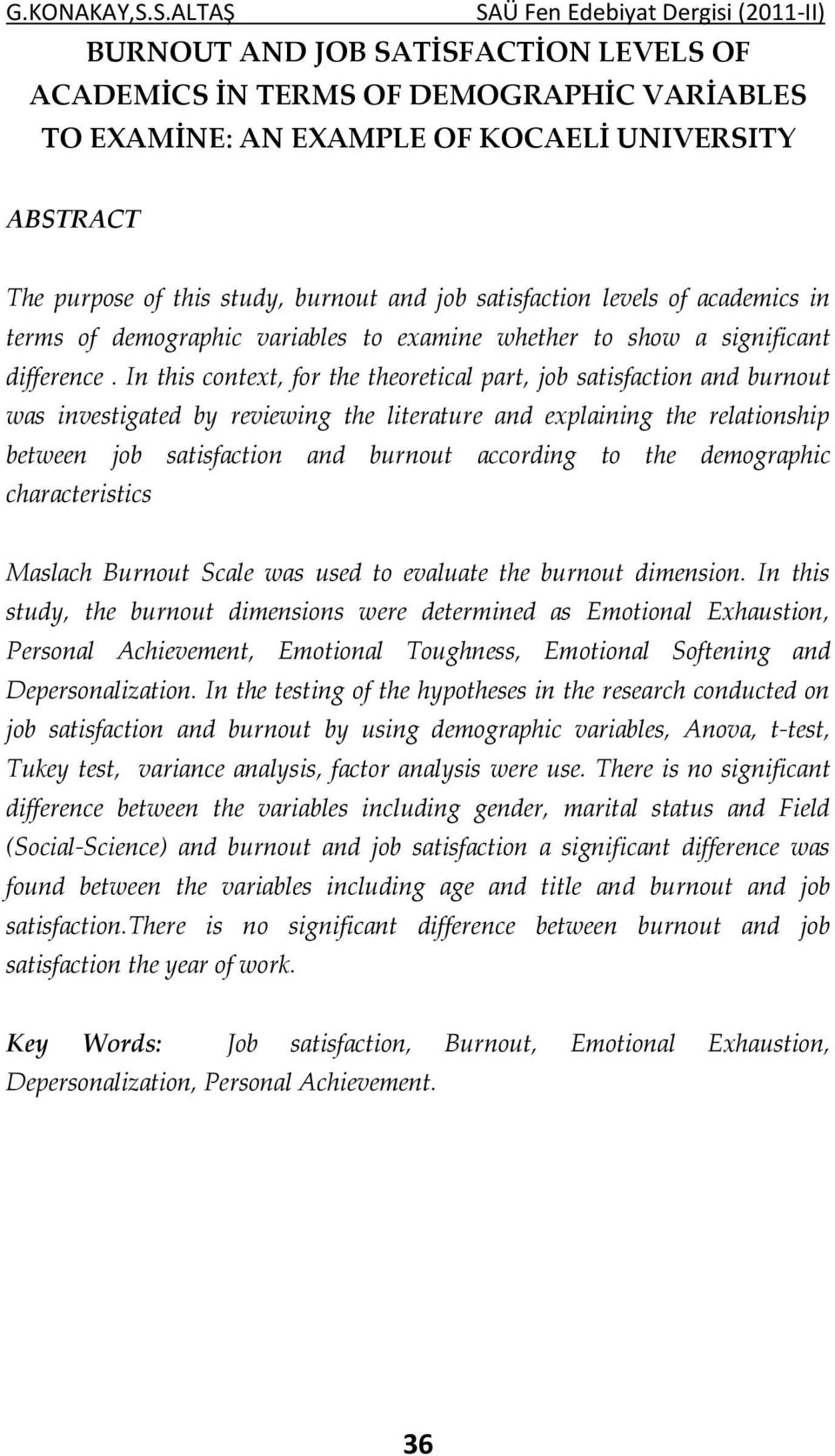 In this context, for the theoretical part, job satisfaction and burnout was investigated by reviewing the literature and explaining the relationship between job satisfaction and burnout according to