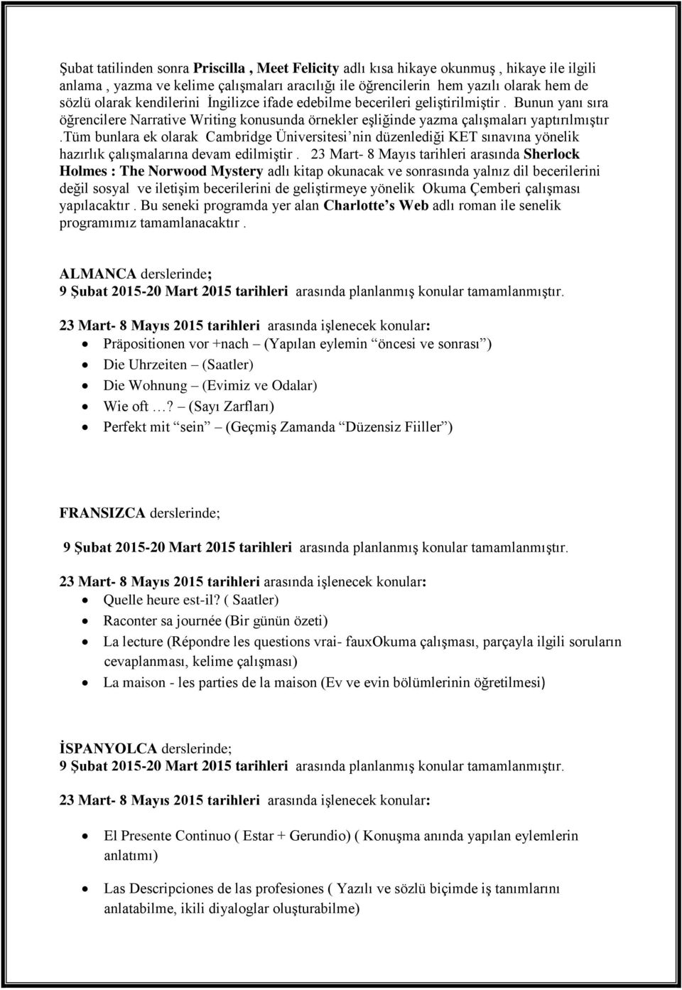 tüm bunlara ek olarak Cambridge Üniversitesi nin düzenlediği KET sınavına yönelik hazırlık çalışmalarına devam edilmiştir.