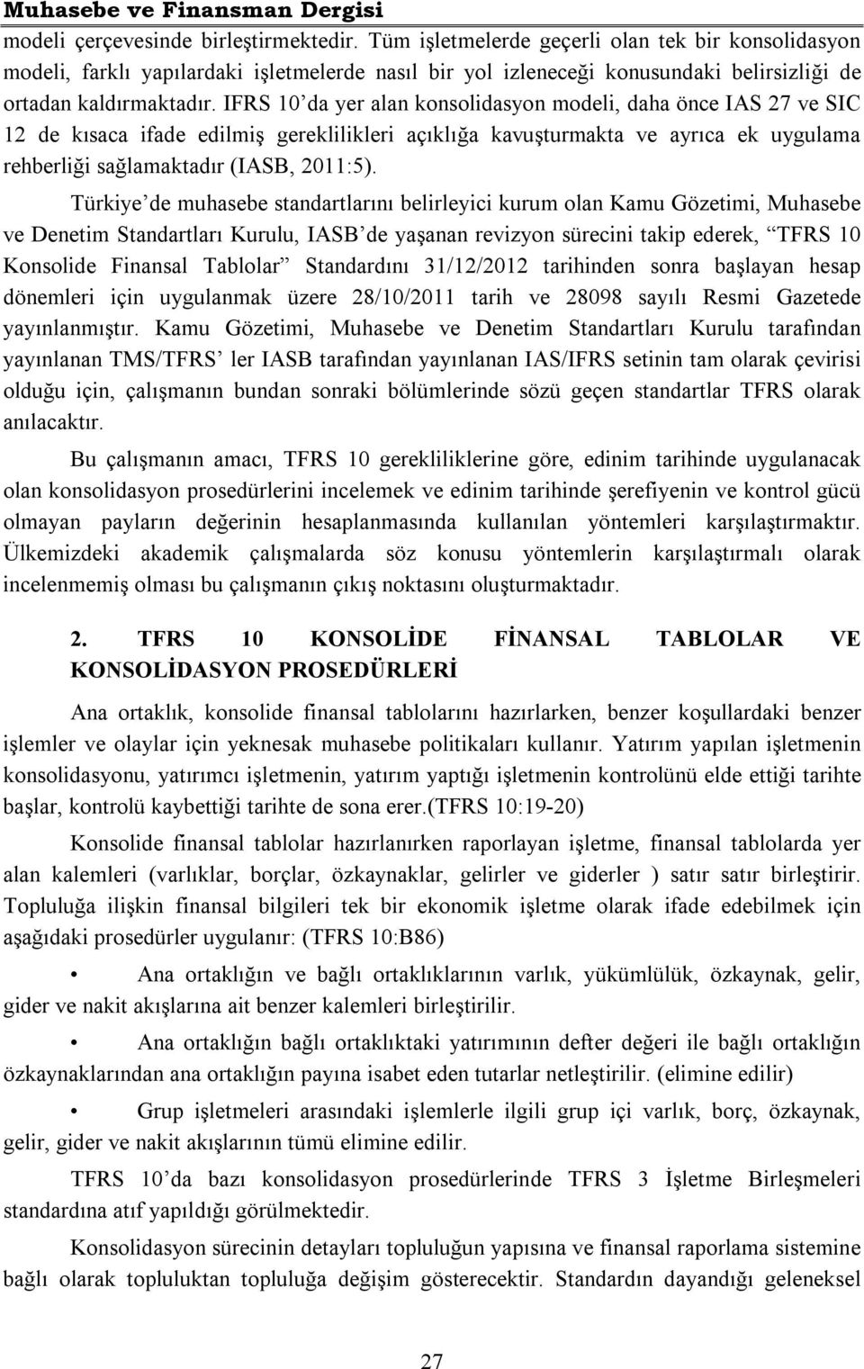 IFRS 10 da yer alan konsolidasyon modeli, daha önce IAS 27 ve SIC 12 de kısaca ifade edilmiş gereklilikleri açıklığa kavuşturmakta ve ayrıca ek uygulama rehberliği sağlamaktadır (IASB, 2011:5).