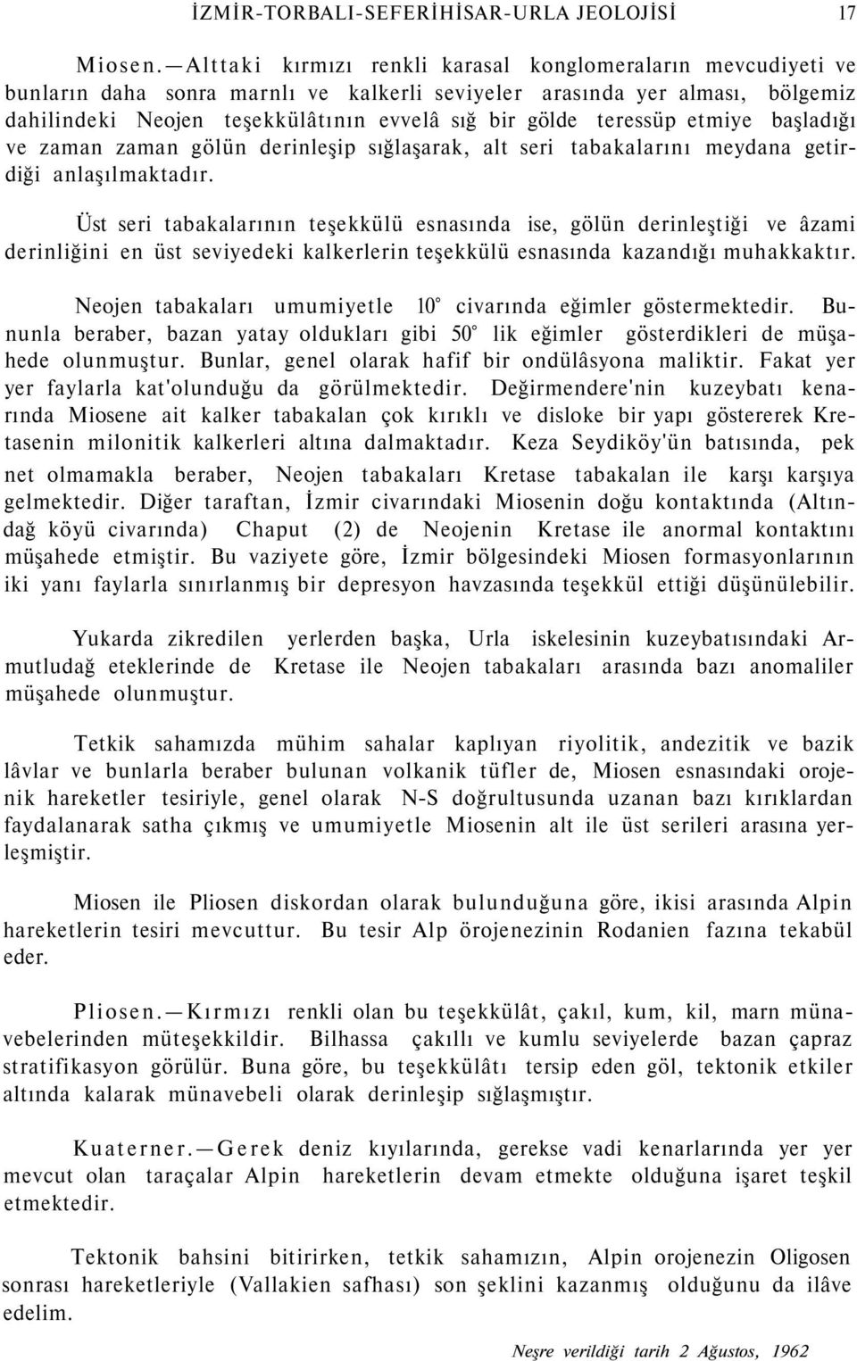 teressüp etmiye başladığı ve zaman zaman gölün derinleşip sığlaşarak, alt seri tabakalarını meydana getirdiği anlaşılmaktadır.