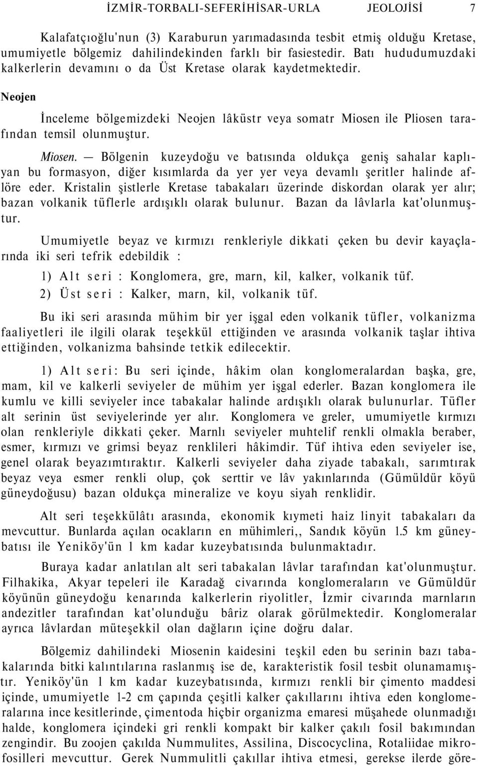 ile Pliosen tarafından temsil olunmuştur. Miosen. Bölgenin kuzeydoğu ve batısında oldukça geniş sahalar kaplıyan bu formasyon, diğer kısımlarda da yer yer veya devamlı şeritler halinde aflöre eder.