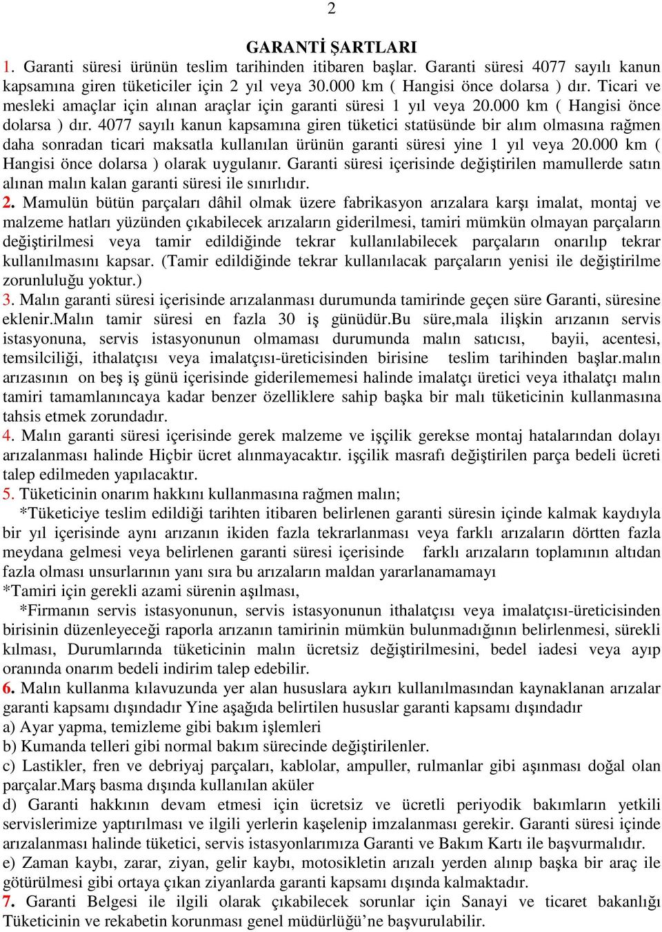 4077 sayılı kanun kapsamına giren tüketici statüsünde bir alım olmasına rağmen daha sonradan ticari maksatla kullanılan ürünün garanti süresi yine 1 yıl veya 20.