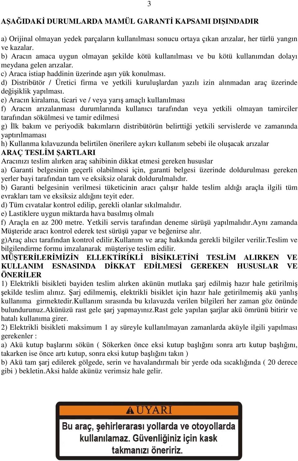 d) Distribütör / Üretici firma ve yetkili kuruluşlardan yazılı izin alınmadan araç üzerinde değişiklik yapılması.