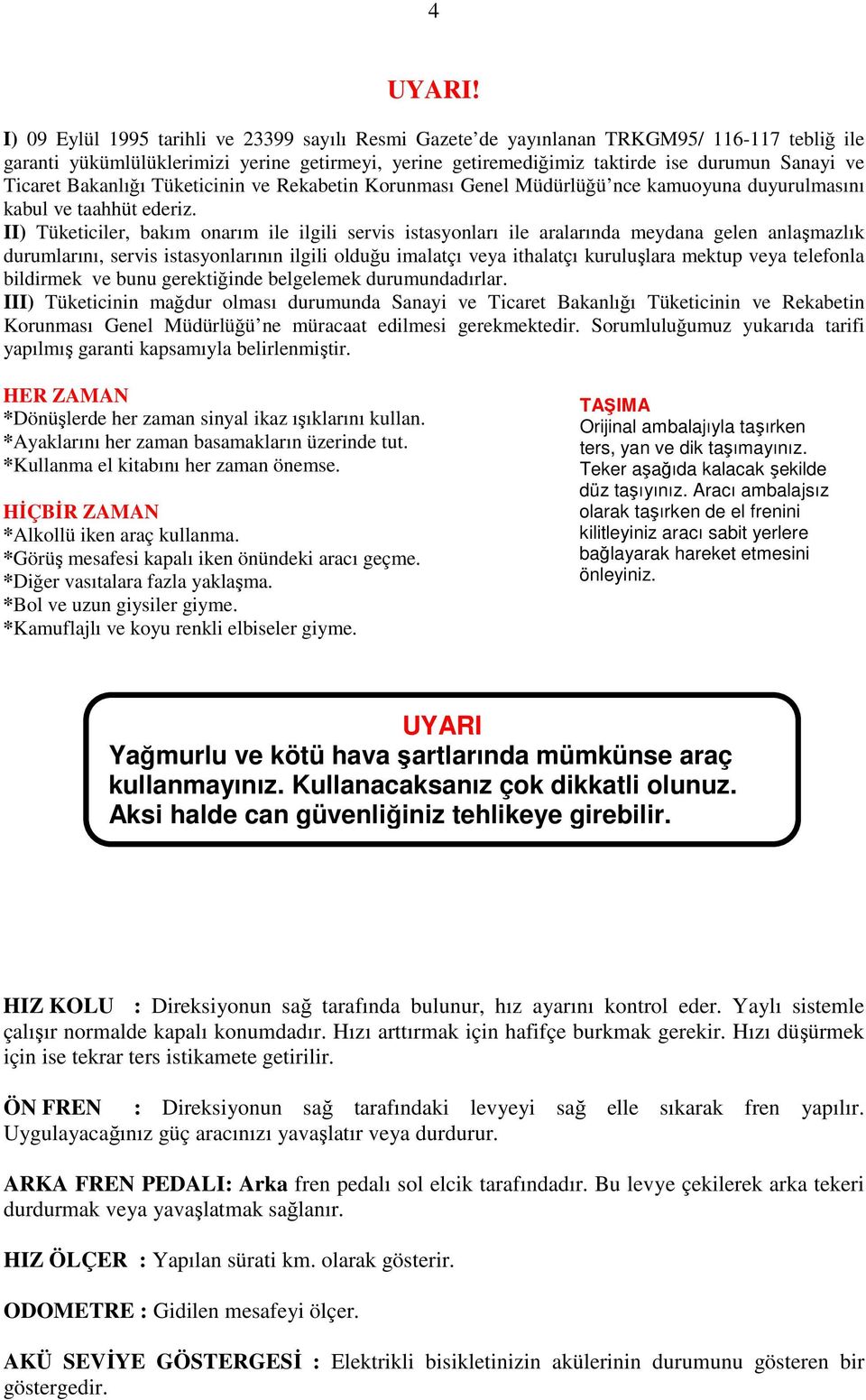 Ticaret Bakanlığı Tüketicinin ve Rekabetin Korunması Genel Müdürlüğü nce kamuoyuna duyurulmasını kabul ve taahhüt ederiz.