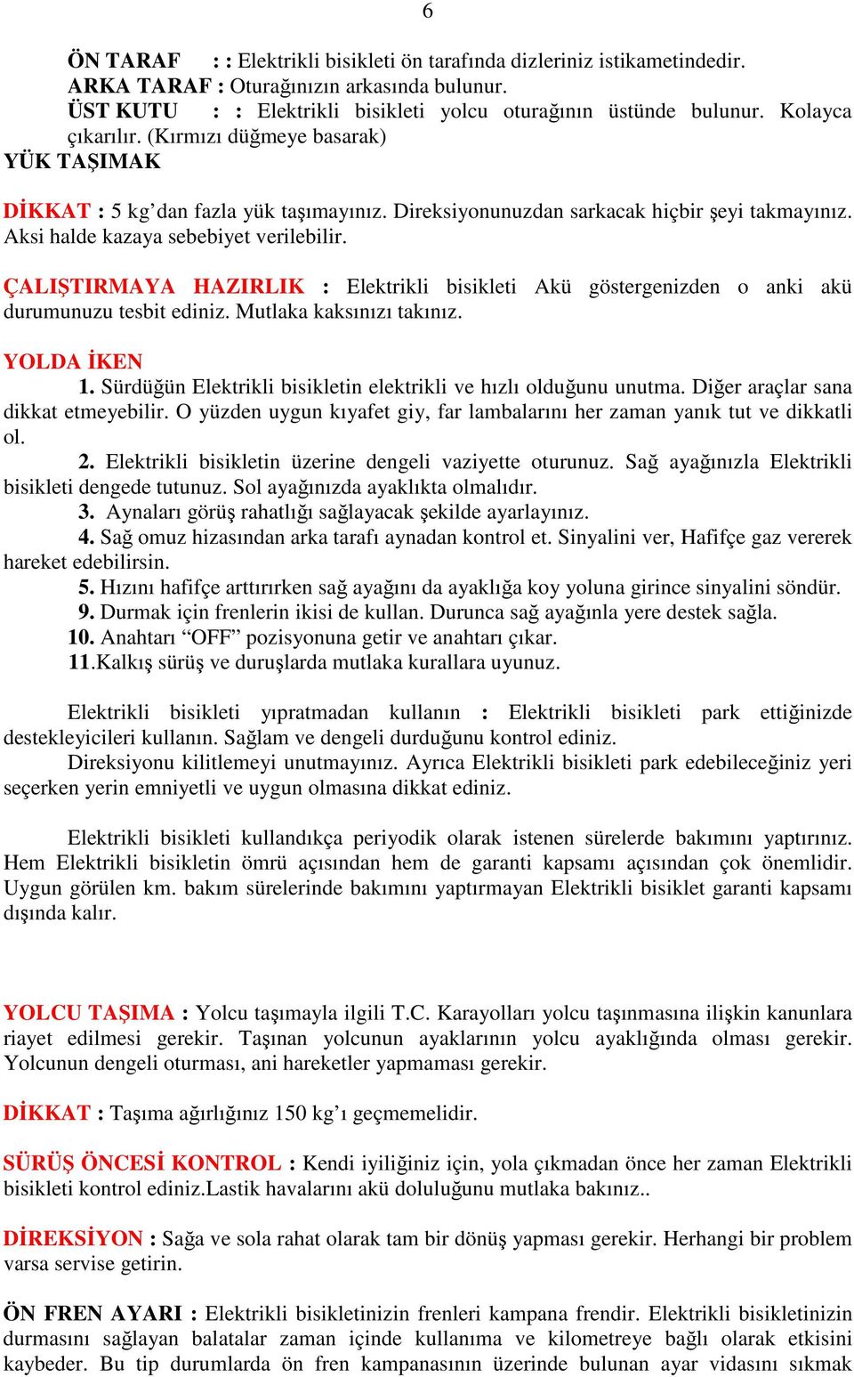 ÇALIŞTIRMAYA HAZIRLIK : Elektrikli bisikleti Akü göstergenizden o anki akü durumunuzu tesbit ediniz. Mutlaka kaksınızı takınız. YOLDA İKEN 1.