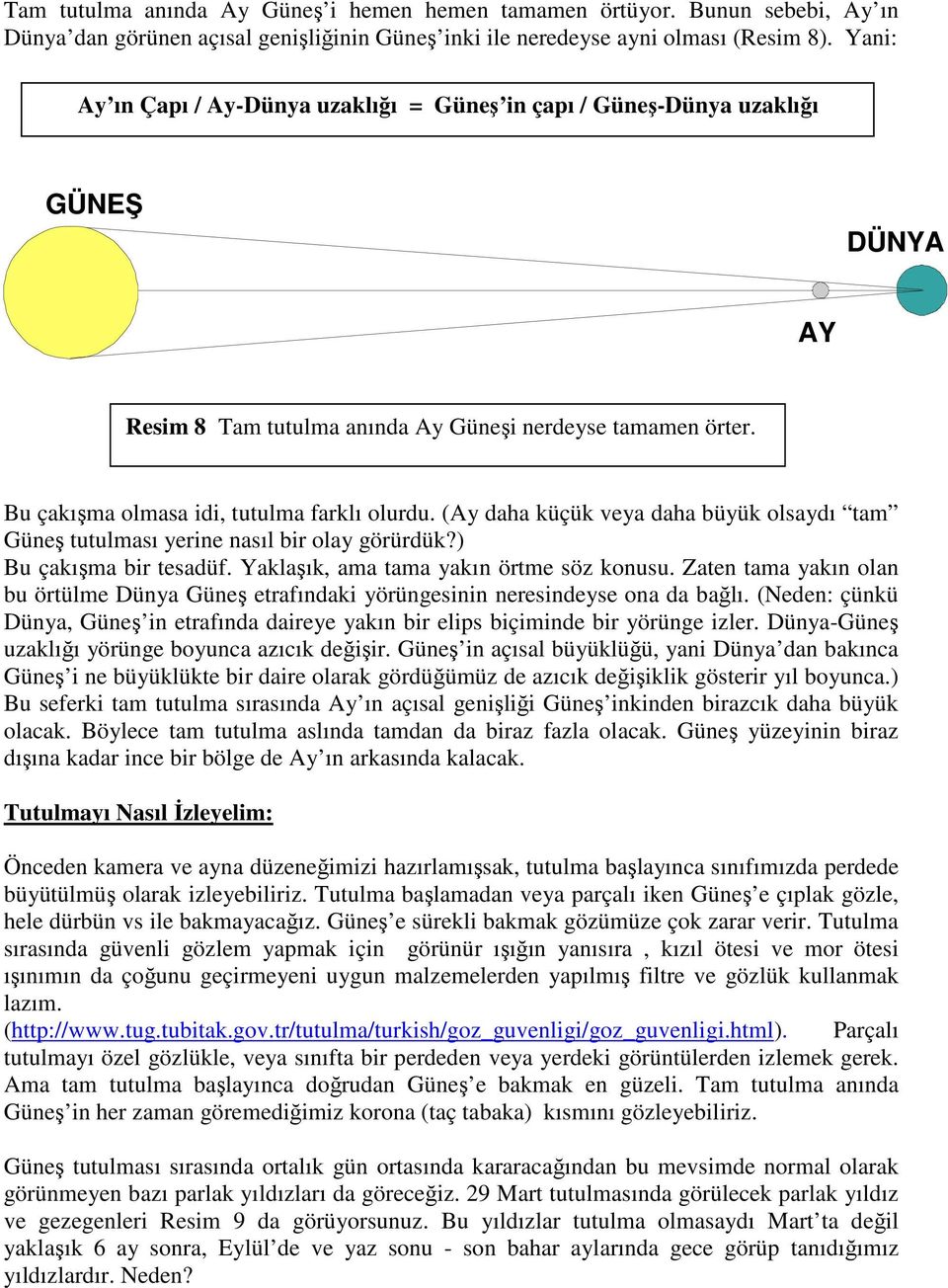 (Ay daha küçük veya daha büyük olsaydı tam Güneş tutulması yerine nasıl bir olay görürdük?) Bu çakışma bir tesadüf. Yaklaşık, ama tama yakın örtme söz konusu.