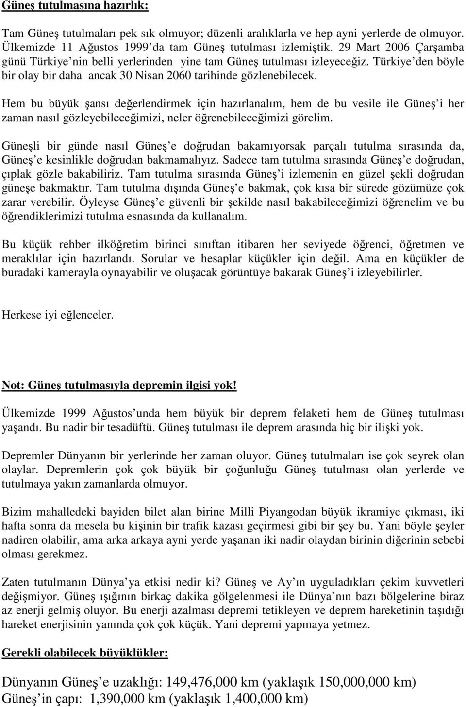 Hem bu büyük şansı değerlendirmek için hazırlanalım, hem de bu vesile ile Güneş i her zaman nasıl gözleyebileceğimizi, neler öğrenebileceğimizi görelim.