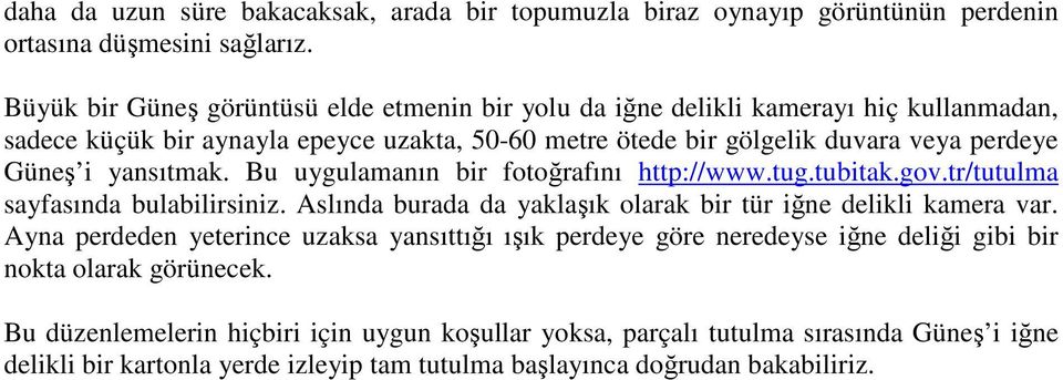 yansıtmak. Bu uygulamanın bir fotoğrafını http://www.tug.tubitak.gov.tr/tutulma sayfasında bulabilirsiniz. Aslında burada da yaklaşık olarak bir tür iğne delikli kamera var.