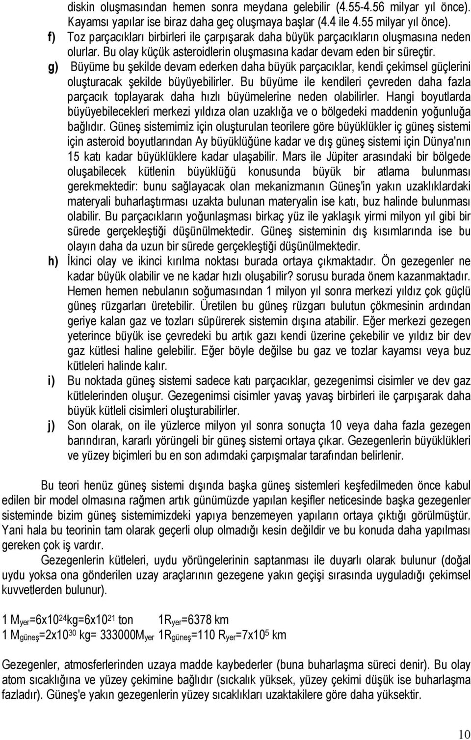 g) Büyüme bu şekilde devam ederken daha büyük parçacıklar, kendi çekimsel güçlerini oluşturacak şekilde büyüyebilirler.