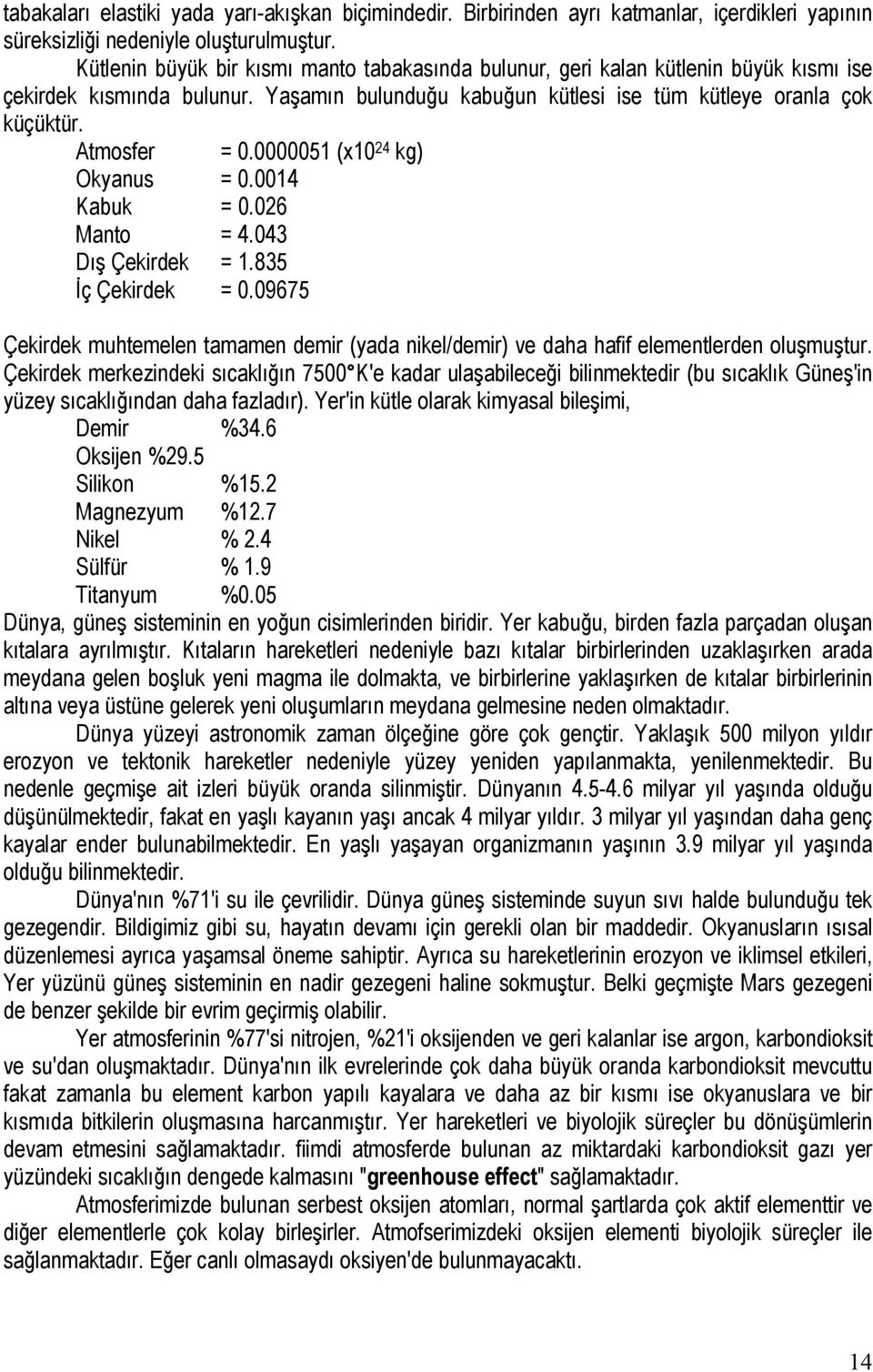 0000051 (x10 24 kg) Okyanus = 0.0014 Kabuk = 0.026 Manto = 4.043 Dış Çekirdek = 1.835 İç Çekirdek = 0.09675 Çekirdek muhtemelen tamamen demir (yada nikel/demir) ve daha hafif elementlerden oluşmuştur.