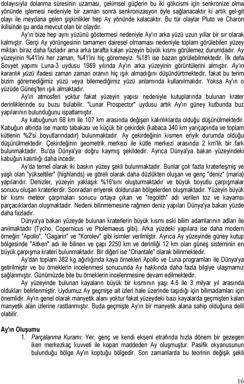 Ay'ın bize hep aynı yüzünü göstermesi nedeniyle Ay'ın arka yüzü uzun yıllar bir sır olarak kalmıştır.