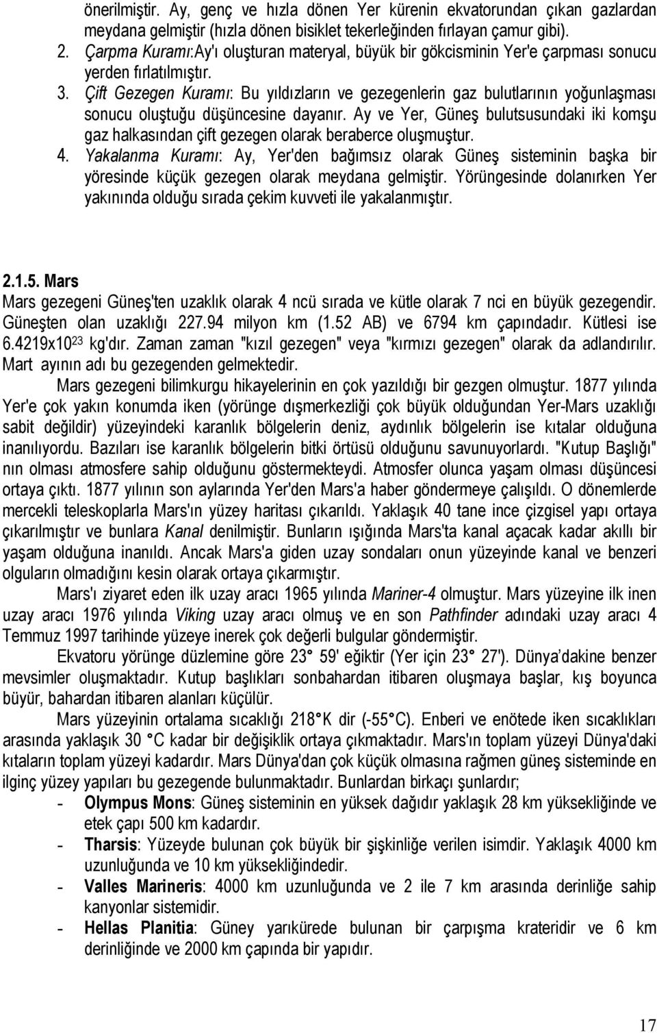 Çift Gezegen Kuramı: Bu yıldızların ve gezegenlerin gaz bulutlarının yoğunlaşması sonucu oluştuğu düşüncesine dayanır.