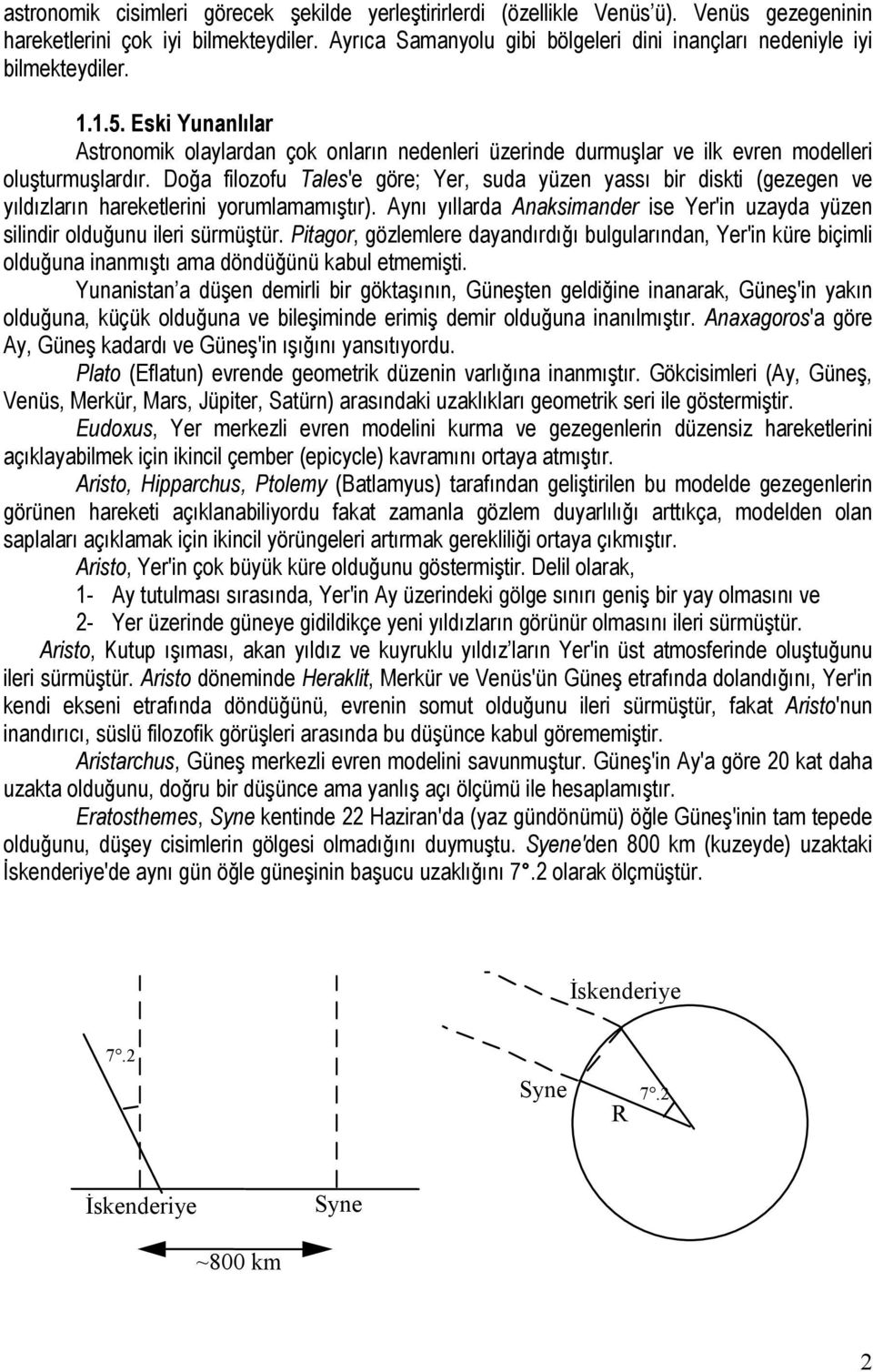 Eski Yunanlılar Astronomik olaylardan çok onların nedenleri üzerinde durmuşlar ve ilk evren modelleri oluşturmuşlardır.