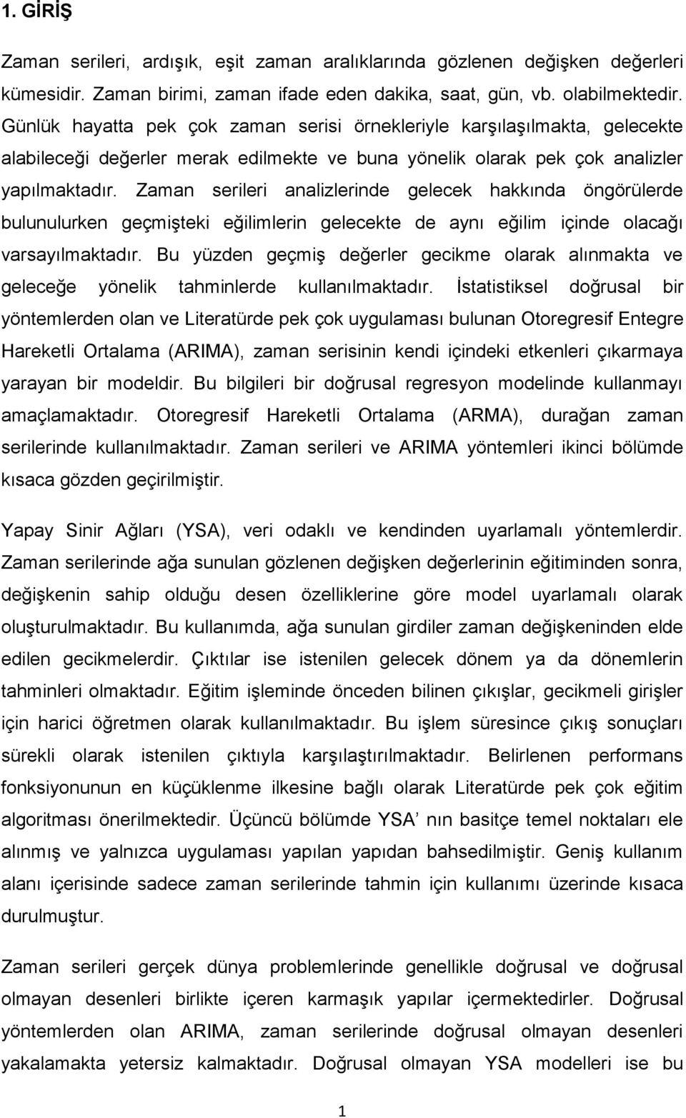 Zaman serileri analizlerinde gelecek hakkında öngörülerde bulunulurken geçmişteki eğilimlerin gelecekte de aynı eğilim içinde olacağı varsayılmaktadır.