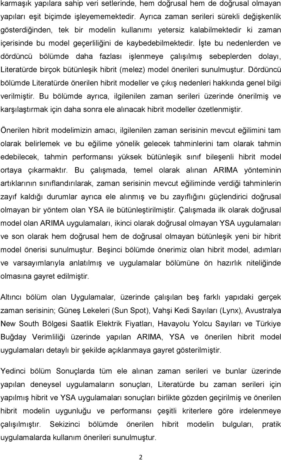 İşte bu nedenlerden ve dördüncü bölümde daha fazlası işlenmeye çalışılmış sebeplerden dolayı, Literatürde birçok bütünleşik hibrit (melez) model önerileri sunulmuştur.