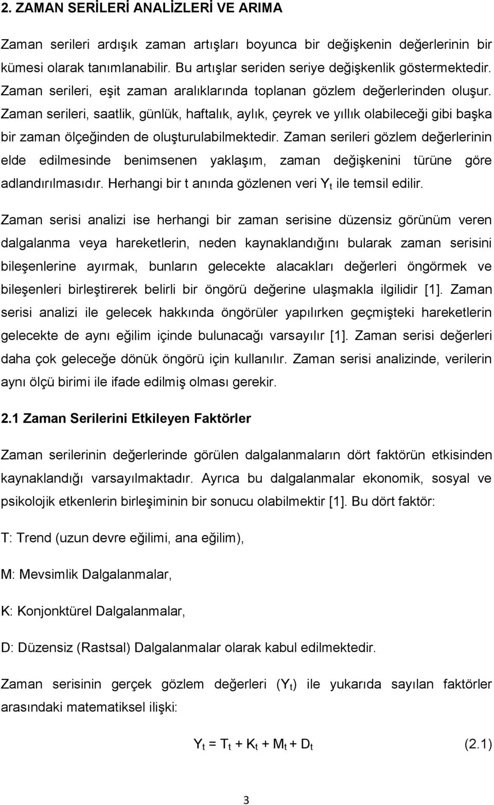 Zaman serileri, saatlik, günlük, haftalık, aylık, çeyrek ve yıllık olabileceği gibi başka bir zaman ölçeğinden de oluşturulabilmektedir.