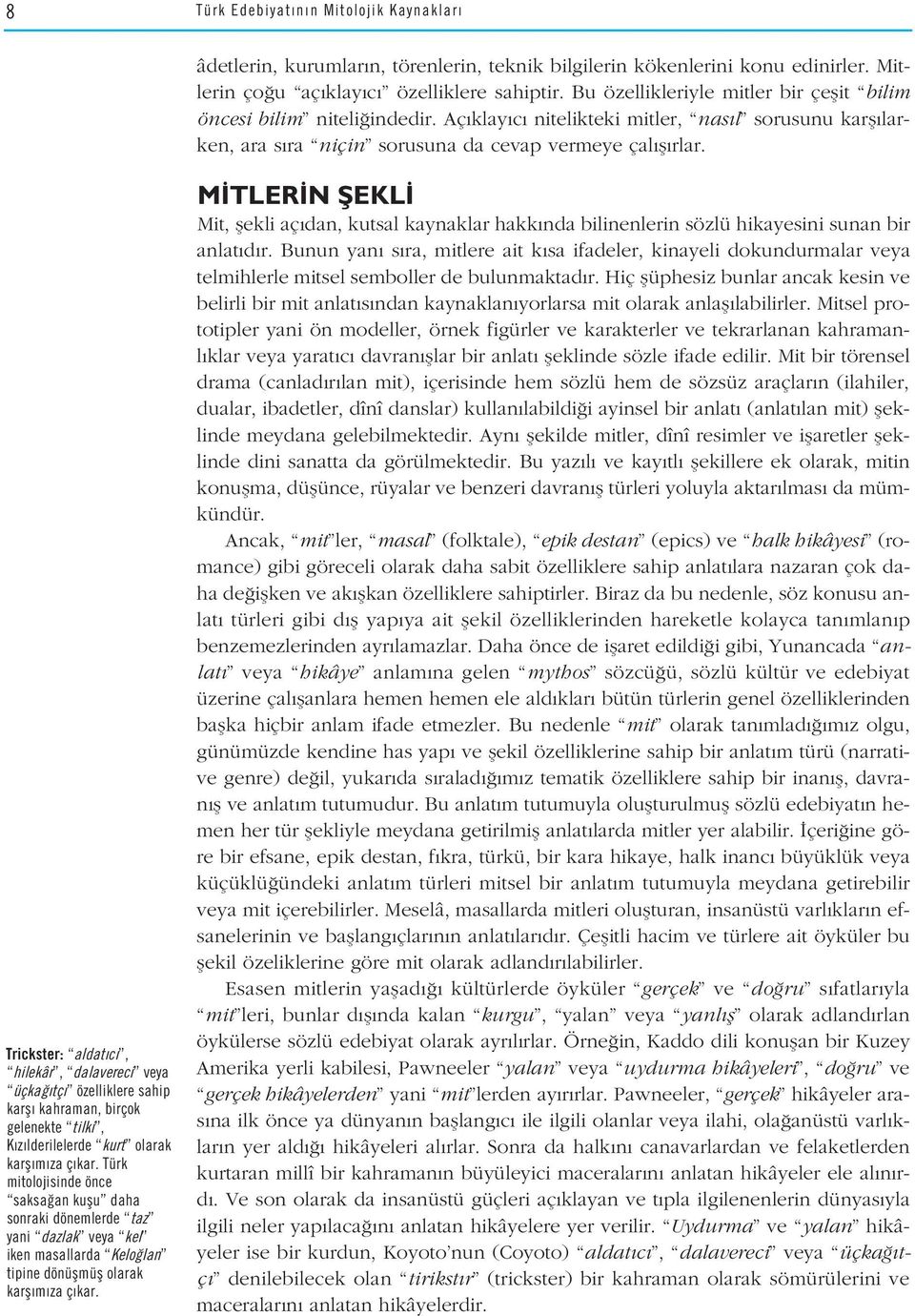 Trickster: aldat c, hilekâr, dalavereci veya üçka tç özelliklere sahip karfl kahraman, birçok gelenekte tilki, K z lderilelerde kurt olarak karfl m za ç kar.