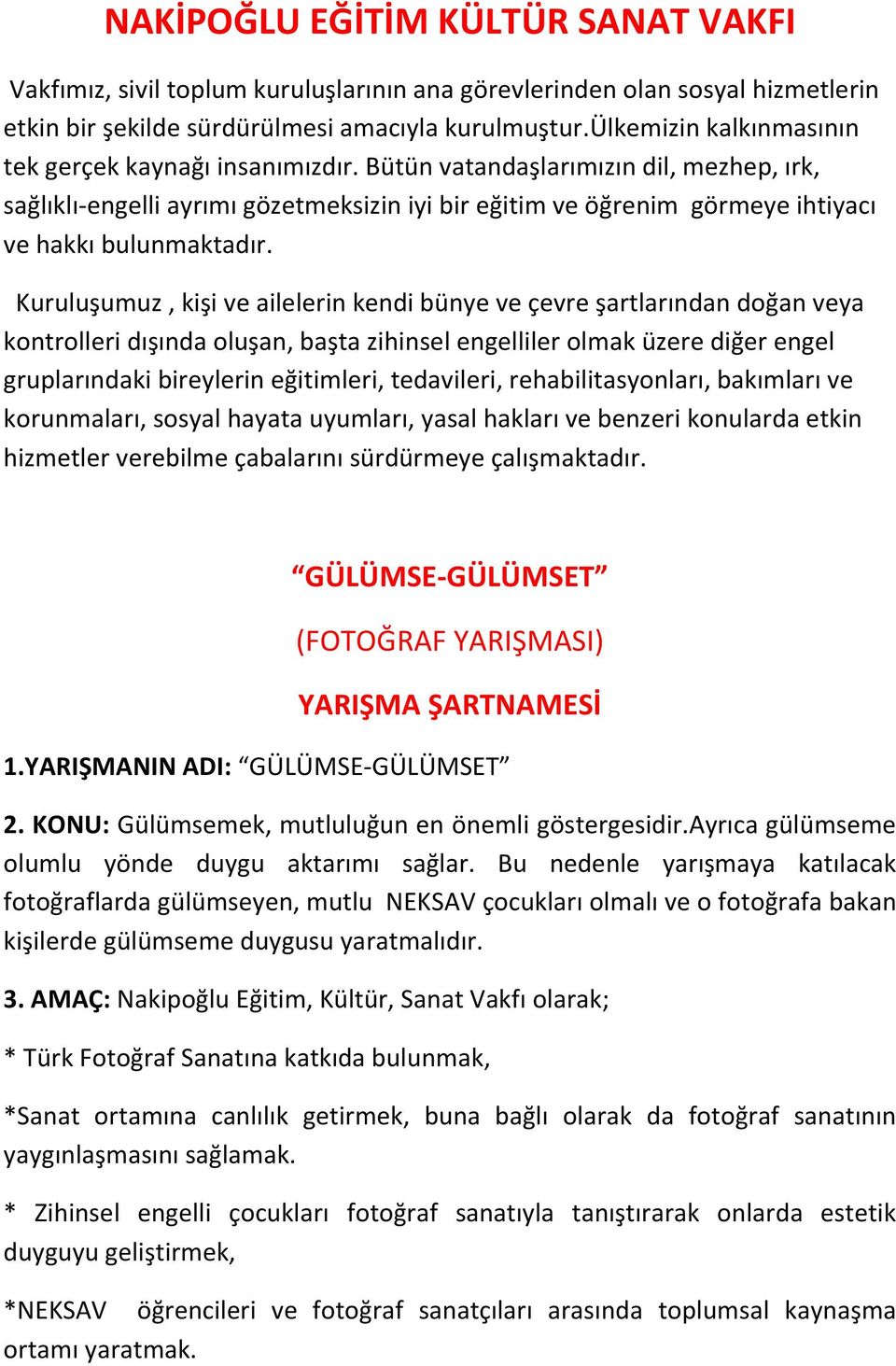 Bütün vatandaşlarımızın dil, mezhep, ırk, sağlıklı-engelli ayrımı gözetmeksizin iyi bir eğitim ve öğrenim görmeye ihtiyacı ve hakkı bulunmaktadır.