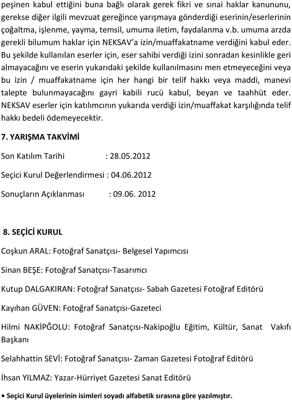 Bu şekilde kullanılan eserler için, eser sahibi verdiği izini sonradan kesinlikle geri almayacağını ve eserin yukarıdaki şekilde kullanılmasını men etmeyeceğini veya bu izin / muaffakatname için her