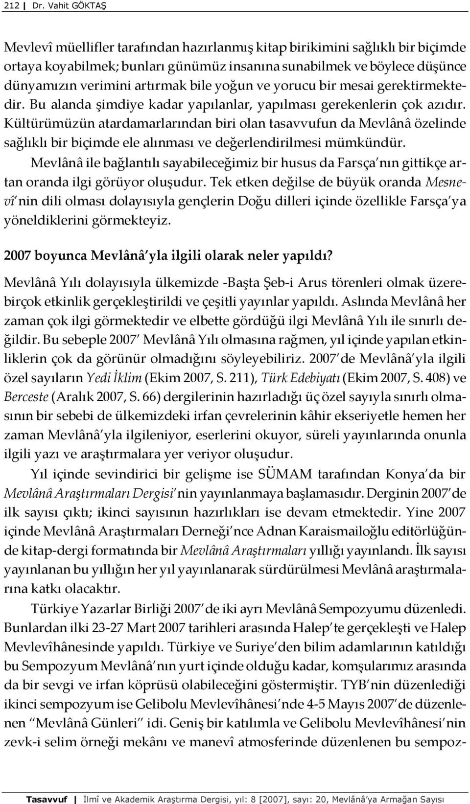 bile yoğun ve yorucu bir mesai gerektirmektedir. Bu alanda şimdiye kadar yapılanlar, yapılması gerekenlerin çok azıdır.