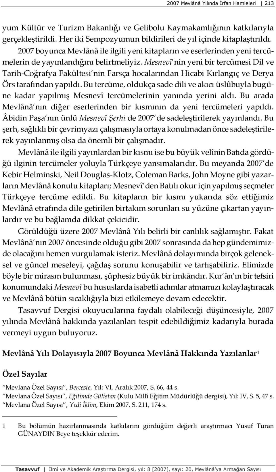 Mesnevî nin yeni bir tercümesi Dil ve Tarih-Coğrafya Fakültesi nin Farsça hocalarından Hicabi Kırlangıç ve Derya Örs tarafından yapıldı.