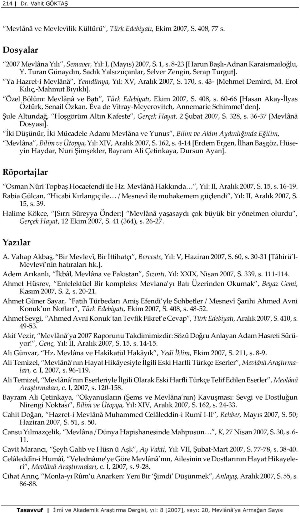 Erol Kılıç,-Mahmut Bıyıklı+. Özel Bölüm: Mevlânâ ve Batı, Türk Edebiyatı, Ekim 2007, S. 408, s. 60-66 [Hasan Akay-İlyas Öztürk, Senail Özkan, Éva de Vitray-Meyerovitch, Annemarie Schimmel den+.