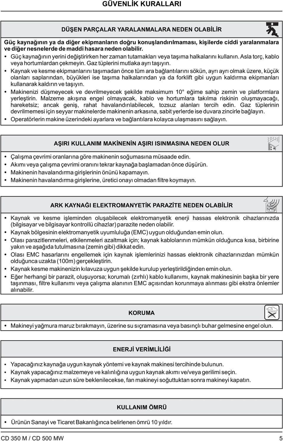 Kaynak ve kesme ekipmanlarını taşımadan önce tüm ara bağlantılarını sökün, ayrı ayrı olmak üzere, küçük olanları saplarından, büyükleri ise taşıma halkalarından ya da forklift gibi uygun kaldırma